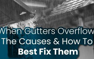 When Gutters Overflow: The Causes & How To Best Fix Them