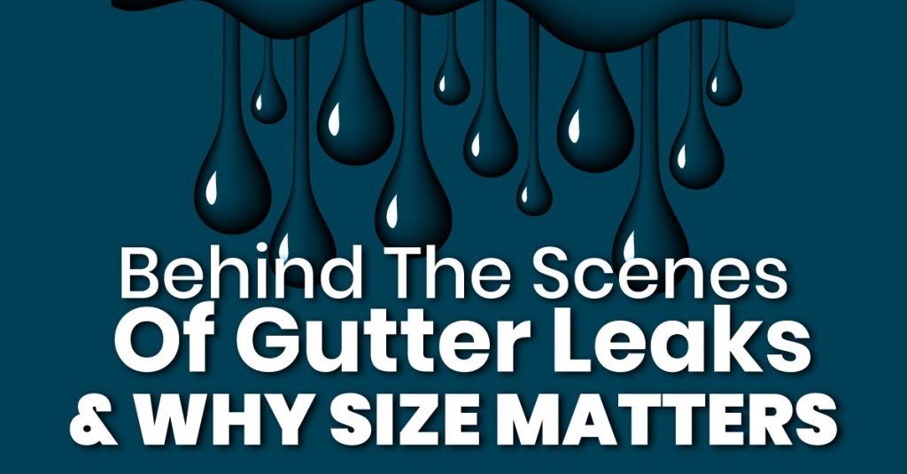 Behind The Scenes Of Gutter Leaks & Why Size Matters