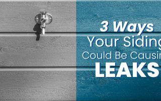 3 Ways Your Siding Could Be Causing Leaks