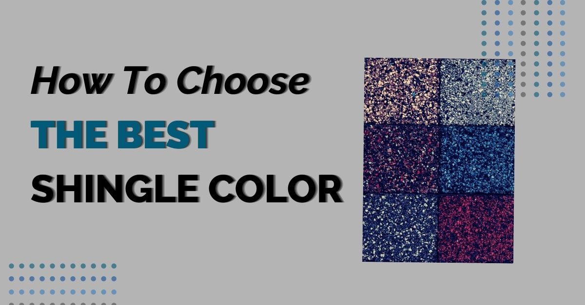 How To Choose The Best Shingle Color