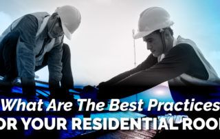 What Are The Best Practices For Your Residential Roof?