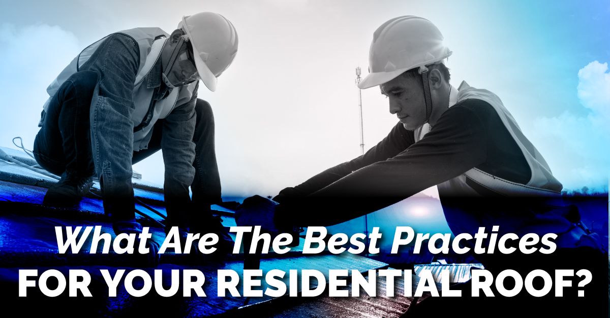 What Are The Best Practices For Your Residential Roof?